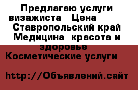 Предлагаю услуги визажиста › Цена ­ 500 - Ставропольский край Медицина, красота и здоровье » Косметические услуги   